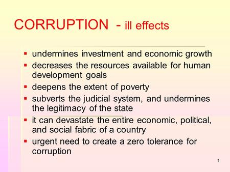 1 CORRUPTION - ill effects   undermines investment and economic growth   decreases the resources available for human development goals   deepens.