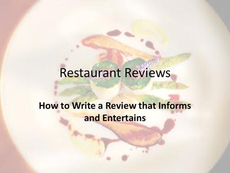 Restaurant Reviews How to Write a Review that Informs and Entertains.