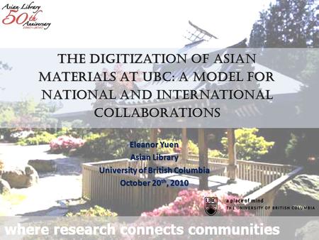 Eleanor Yuen Asian Library University of British Columbia October 20 th, 2010 The Digitization of Asian Materials at UBC: A Model for National and International.