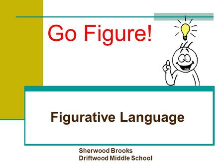 Go Figure! Figurative Language Sherwood Brooks Driftwood Middle School.