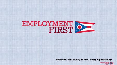 Every Person. Every Talent. Every Opportunity.. Mission, Vision, and Values Mission Expand community employment opportunities for Working-Age Ohioans.