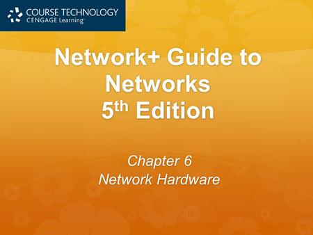 Network+ Guide to Networks 5 th Edition Chapter 6 Network Hardware.