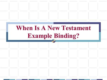 When Is A New Testament Example Binding?. Why This Study? We are told in the N.T. to follow N.T. examples. - Jesus is our example (1 Pet. 2:21; 1 Jn.