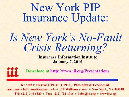 New York PIP Insurance Update: Is New York’s No-Fault Crisis Returning? Insurance Information Institute January 7, 2010 Download at