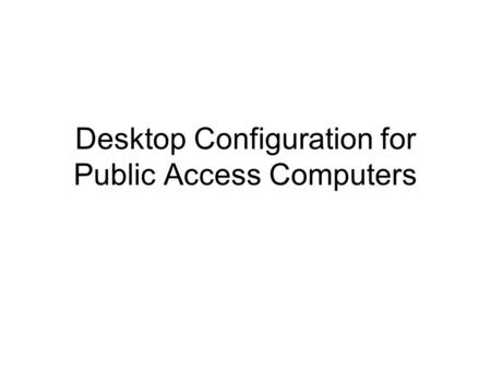 Desktop Configuration for Public Access Computers.