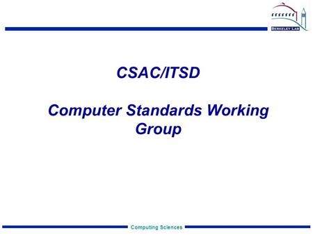 Computing Sciences CSAC/ITSD Computer Standards Working Group.