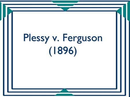 Plessy v. Ferguson (1896).