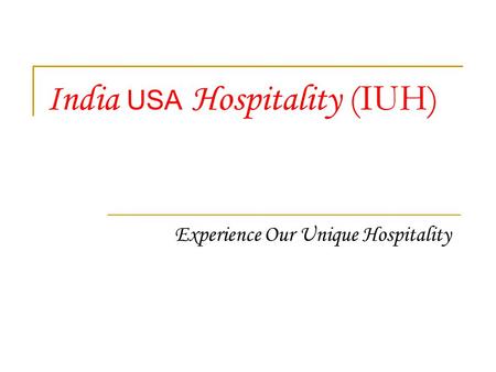 India USA Hospitality (IUH) Experience Our Unique Hospitality.