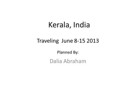 Kerala, India Dalia Abraham Traveling June 8-15 2013 Planned By: