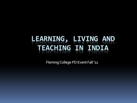 Fleming College PD Event Fall ‘11. ....execute a tailor- planned international itinerary to reflect the most intimate knowledge of India The Idea...