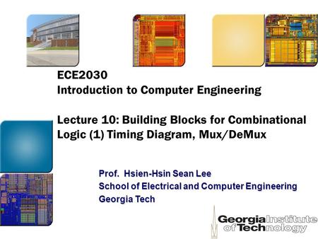 ECE2030 Introduction to Computer Engineering Lecture 10: Building Blocks for Combinational Logic (1) Timing Diagram, Mux/DeMux Prof. Hsien-Hsin Sean Lee.