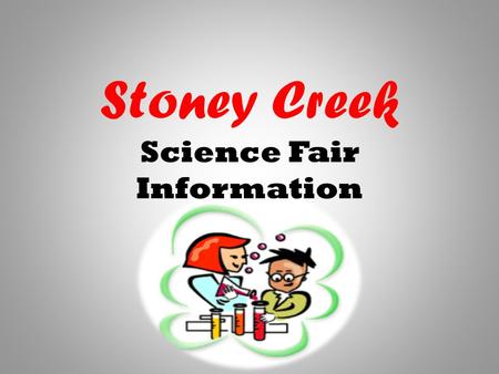 Stoney Creek Science Fair Information. Why Should You Do A Project? You will learn to think like a scientist. Real world application Hands-on approach.