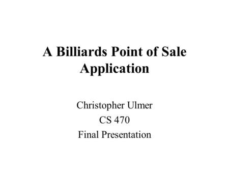 A Billiards Point of Sale Application Christopher Ulmer CS 470 Final Presentation.