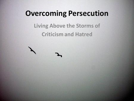 Overcoming Persecution Living Above the Storms of Criticism and Hatred.