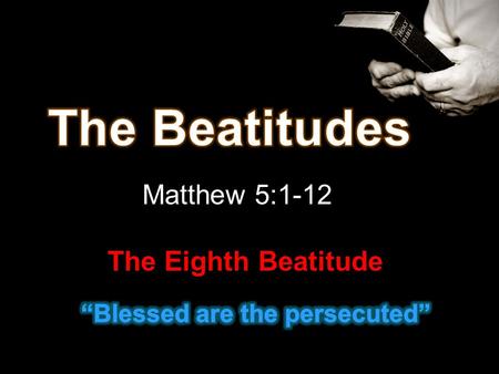 Matthew 5:1-12 The Eighth Beatitude. 10. Blessed are they which are persecuted for righteousness' sake: for theirs is the kingdom of heaven. 11. Blessed.