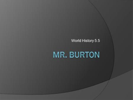 World History 5.5 Mr. Burton.