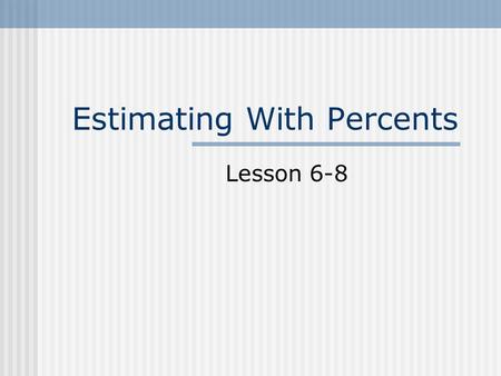 Estimating With Percents Lesson 6-8. Sales Tax Round the cost of a given item to the nearest dollar. Multiply that estimate by the decimal version of.