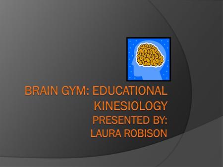 Brain Gym  A program of physical movements that enhance learning and performance in all areas through whole brain learning in the field of Educational.