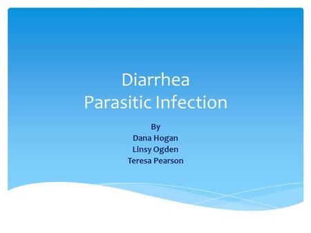 Diarrhea Parasitic Infection By Dana Hogan Linsy Ogden Teresa Pearson.