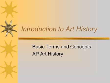 Introduction to Art History Basic Terms and Concepts AP Art History.