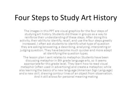 Four Steps to Study Art History The images in this PPT are visual graphics for the four steps of studying art history. Students did these in groups as.