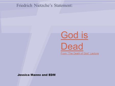 God is Dead From “The Death of God” Lecture Friedrich Nietzche’s Statement: Jessica Manno and EDM.