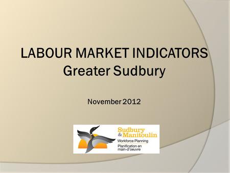 LABOUR MARKET INDICATORS Greater Sudbury November 2012.