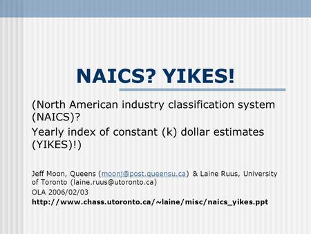 NAICS? YIKES! (North American industry classification system (NAICS)? Yearly index of constant (k) dollar estimates (YIKES)!) Jeff Moon, Queens