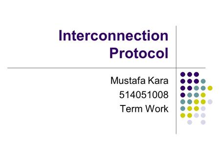 Interconnection Protocol Mustafa Kara 514051008 Term Work.