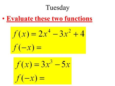 Tuesday Evaluate these two functions Function Characteristics Even vs Odd Symmetry Concavity Extreme.