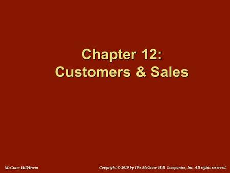 Chapter 12: Customers & Sales Copyright © 2010 by The McGraw-Hill Companies, Inc. All rights reserved. McGraw-Hill/Irwin.