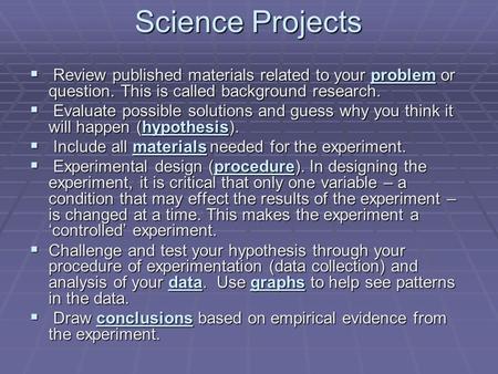 Science Projects  Review published materials related to your problem or question. This is called background research.  Evaluate possible solutions and.