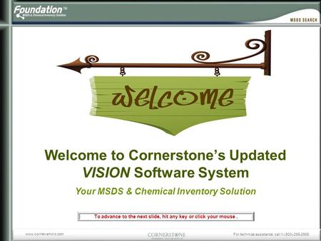For technical assistance, call 1-(800)-285-2568 www.corner-enviro.com Welcome to Cornerstone’s Updated VISION Software System Your MSDS & Chemical Inventory.