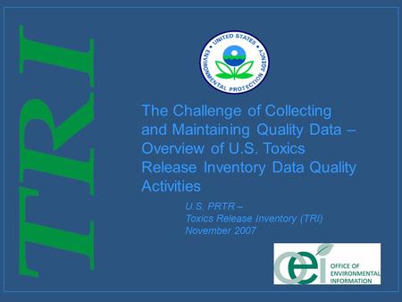 1 The Challenge of Collecting and Maintaining Quality Data – Overview of U.S. Toxics Release Inventory Data Quality Activities U.S. PRTR – Toxics Release.