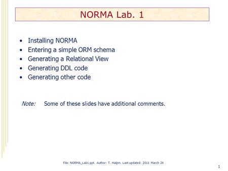 NORMA Lab. 1 Installing NORMA Entering a simple ORM schema Generating a Relational View Generating DDL code Generating other code 1 Note: Some of these.