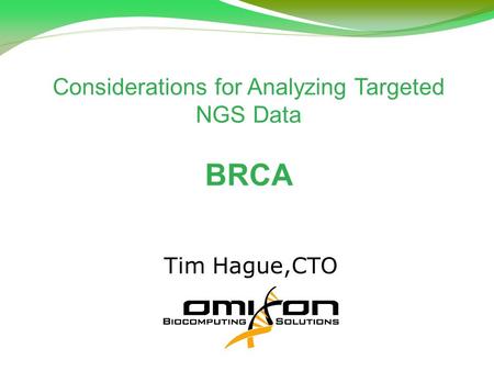Considerations for Analyzing Targeted NGS Data BRCA Tim Hague,CTO.