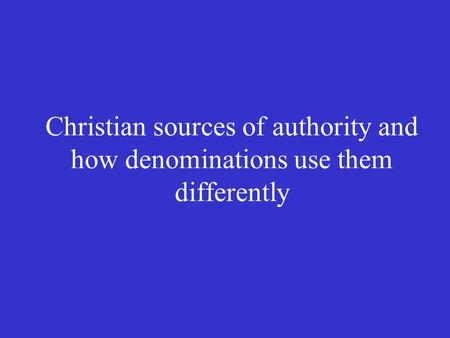 Sources of Authority The Bible Teachings of a church and its leaders
