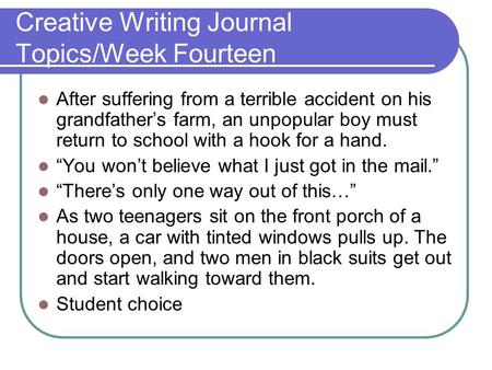 Creative Writing Journal Topics/Week Fourteen After suffering from a terrible accident on his grandfather’s farm, an unpopular boy must return to school.