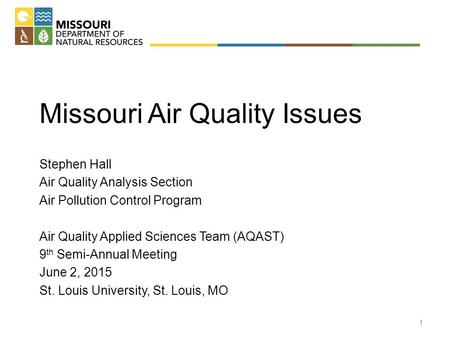Missouri Air Quality Issues Stephen Hall Air Quality Analysis Section Air Pollution Control Program Air Quality Applied Sciences Team (AQAST) 9 th Semi-Annual.