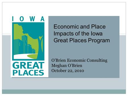 Iowa State University Retail Trade Analysis Program O’Brien Economic Consulting Meghan O’Brien October 22, 2010 Economic and Place Impacts of the Iowa.
