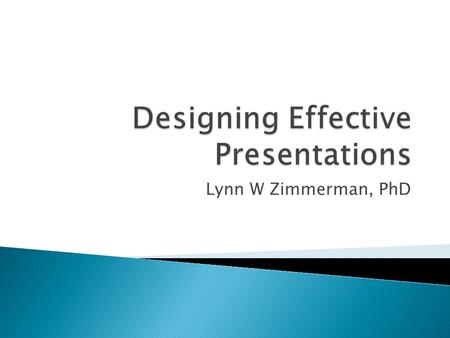Lynn W Zimmerman, PhD.  In pairs: Think about a good presentation you have seen and a poorly done one. ◦ Write down 3 things about the good one that.