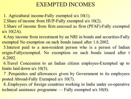 EXEMPTED INCOMES 1.1. Agricultural income-Fully exempted u/s 10(1). 2.2.Share of income from HUP-FuIly exempted u/s 10(2). 3.3.Share of income from firm.