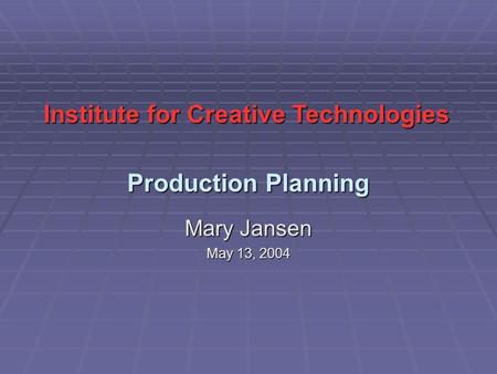 Production Planning Mary Jansen May 13, 2004 Institute for Creative Technologies.