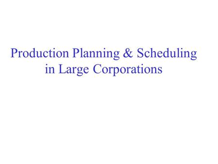 Production Planning & Scheduling in Large Corporations.