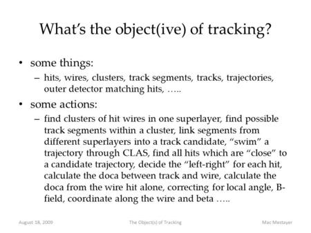 What’s the object(ive) of tracking? some things: – hits, wires, clusters, track segments, tracks, trajectories, outer detector matching hits, ….. some.