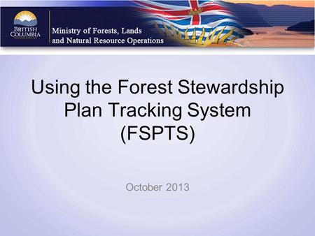 Using the Forest Stewardship Plan Tracking System (FSPTS) October 2013.