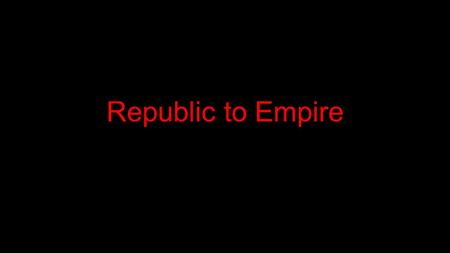 Republic to Empire. Disorder in the Republic Military becomes less disciplined and disloyal -Soldiers recruited from the poor; show loyalty only to their.