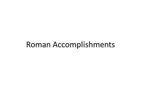 Roman Accomplishments ROMAN ACHIEVEMENTS The Romans developed innovations that are still used today; what made them such influential innovators? Definition.