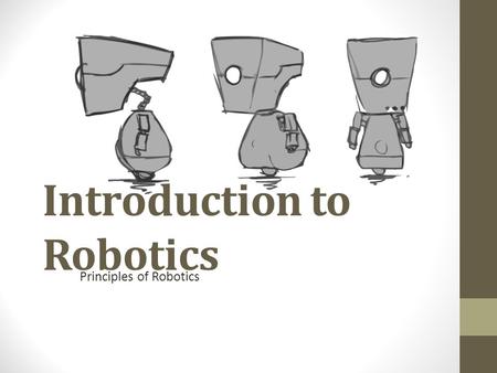 Introduction to Robotics Principles of Robotics. What is a robot? The word robot comes from the Czech word for forced labor, or serf. It was introduced.