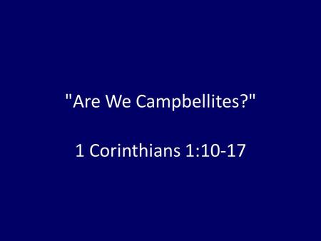 Are We Campbellites? 1 Corinthians 1:10-17. What Does It Mean? The church of Christ was started by Alexander Campbell (1788- 1866) instead of Jesus.